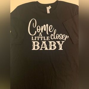 Come A Little Closer T-Shirt. Black only.